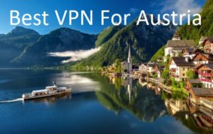 List of 3 Best VPN for Austria – Get a Austrian IP Address in Low Price