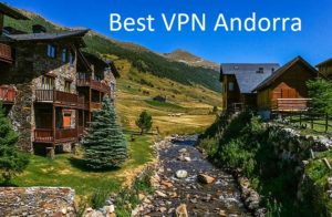List of 3 Best VPN for Andorra 2022 – Low Cost & Fastest Connection