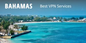 List of 3 Recommended Best VPN for Bahamas 2021 & Get a IP Address for it