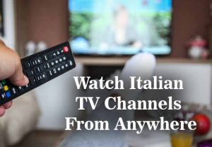 Watch Italian TV Channels From Anywhere