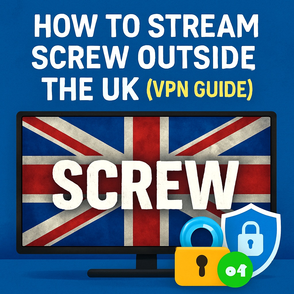 How to Stream Screw Outside the UK VPN Guide How to Stream Screw Outside the UK (VPN Guide)
